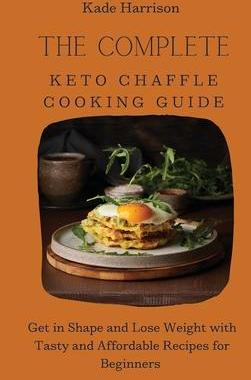 [预订]The Complete Keto Chaffle Cooking Guide: Get in Shape and Lose Weight with Tasty and Affordable Reci 9781803177687