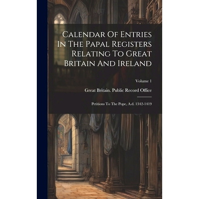 预订 Calendar Of Entries In The Papal Registers Relating To Great Britain And Ireland: Petitions To The Pope, A.d. 1342-