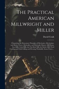 [预订]The Practical American Millwright and Miller: Comprising the Elementary Principles of Mechanics, Mec 9781013785641
