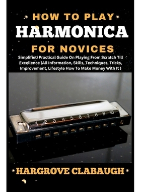 预订 How to Play Harmonica for Novices: Simplified Practical Guide On Playing From Scratch Till Excellence (All Informat