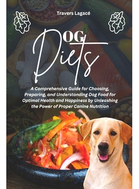 预订 Dog Diets: A Comprehensive Guide for Choosing, Preparing, and Understanding Dog Food for Optimal Health and Happine
