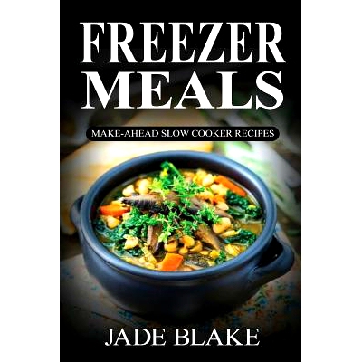 预订 Freezer Meals: Make-Ahead Slow Cooker Recipes: Top 225+ Quick & Easy Meals for Busy Families Including 1 FULL Month
