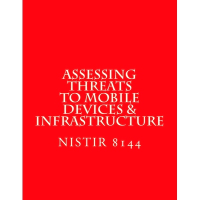 预订 NISTIR 8144 Assessing Threats to Mobile Devices & Infrastructure: 8144: 9781547228485