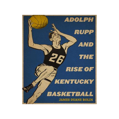 [预订]Adolph Rupp and the Rise of Kentucky Basketball 9780813181066