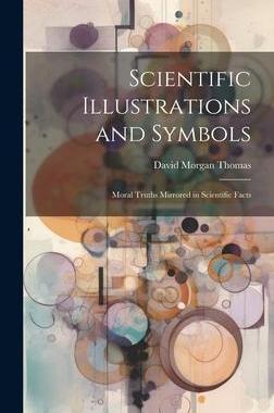 [预订]Scientific Illustrations and Symbols: Moral Truths Mirrored in Scientific Facts 9781020810947