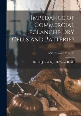 [预订]Impedance of Commercial Leclanche Dry Cells and Batteries; NBS Technical Note 190 9781015298859