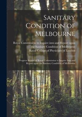 [预订]Sanitary Condition of Melbourne: Progress Report of Royal Commission to Inquire Into and Report Upon 9781015338661