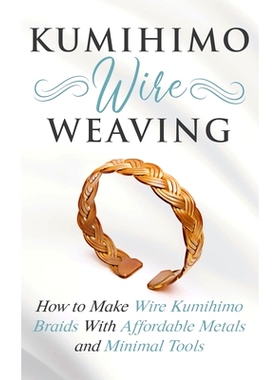 预订 Kumihimo Wire Weaving: How to Make Wire Kumihimo Braids With Affordable Metals and Minimal Tools: 9781951035235