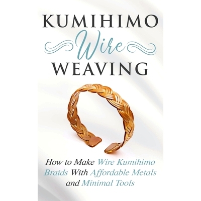 预订 Kumihimo Wire Weaving: How to Make Wire Kumihimo Braids With Affordable Metals and Minimal Tools: 9781951035235