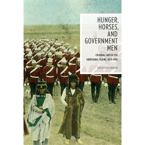 预订 Hunger, Horses, and Government Men: Criminal Law on the Aboriginal Plains, 1870-1905 饥饿，马匹和*官员: 97807748225