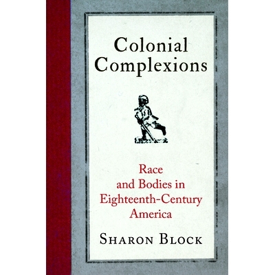 预订 Colonial Complexions: Race and Bodies in Eighteenth-Century America 殖民地肤色：十八世纪美国的种族与身体: 978081222