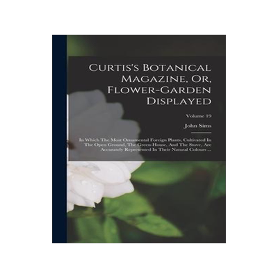 [预订]Curtis’s Botanical Magazine, Or, Flower-garden Displayed: In Which The Most Ornamental Foreign Pla 9781018175768