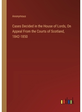 预订 Cases Decided in the House of Lords, On Appeal From the Courts of Scotland, 1842-1850: 9783385111202