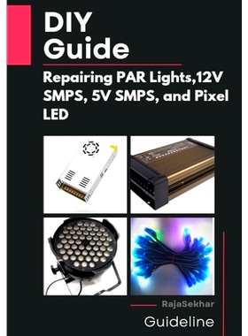 预订 DIY Guide: Repairing PAR Lights, 12V SMPS, 5V SMPS, and Pixel LED: 9798852386861