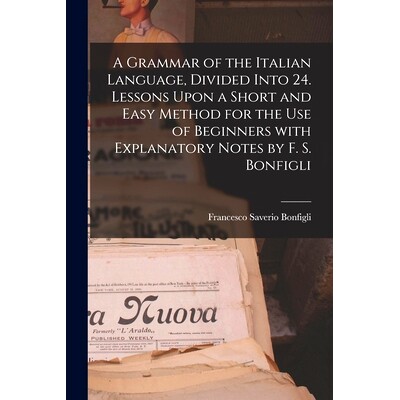 预订 A Grammar of the Italian Language, Divided Into 24. Lessons Upon a Short and Easy Method for the Use of Beginners W