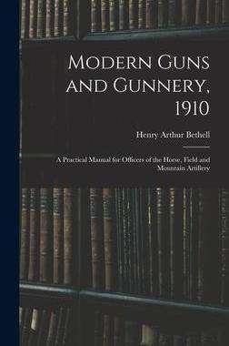 [预订]Modern Guns and Gunnery, 1910: A Practical Manual for Officers of the Horse, Field and Mountain Arti 9781017379556