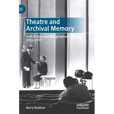 预订 Theatre and Archival Memory: Irish Drama and Marginalised Histories 1951-1977 剧院与档案记忆：爱尔兰戏剧与边缘化历