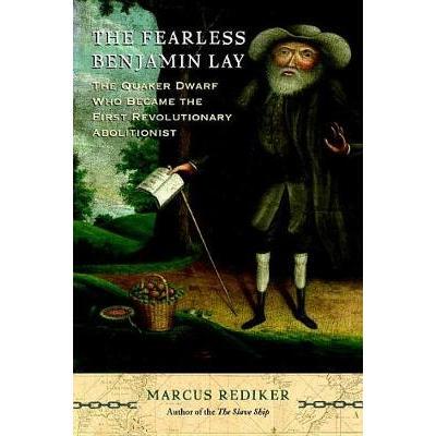 预订 The Fearless Benjamin Lay: The Quaker Dwarf Who Became the First Revolutionary Abolitionist with a New Preface无所