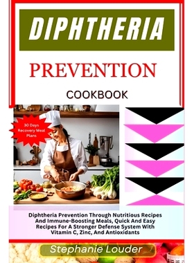 预订 Diphtheria Prevention Cookbook: Diphtheria Prevention Through Nutritious Recipes And Immune-Boosting Meals, Quick A