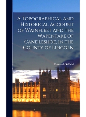 预订 A Topographical and Historical Account of Wainfleet and the Wapentake of Candleshoe, in the County of Lincoln: 9781