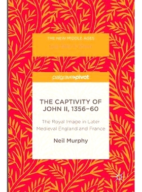 预订 The Captivity of John II, 1356-60: The Royal Image in Later Medieval England and France 约翰二世的囚禁 1356-1360：