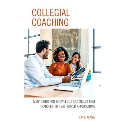 预订 Collegial Coaching: Mentoring for Knowledge and Skills That Transfer to Real-World Applications 大学教练：指导知识
