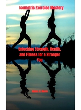 预订 Isometric Exercise Mastery: Unlocking Strength, Health, and Fitness for a Stronger You: 9798867672577