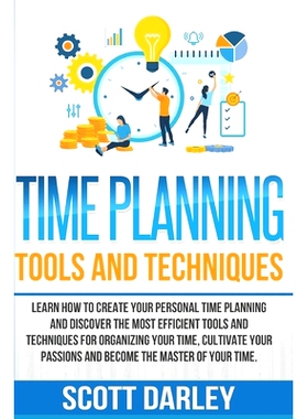 预订 Time Planning Tools and Techniques: Learn How to Create Your Personal Time Planning and Discover the Most Efficient