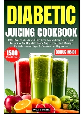 预订 Diabetic Juicing Cookbook: 1500 Days of Quick and Easy Low-Sugar, Low-Carb Blend Recipes to Aid Regulate Blood Suga