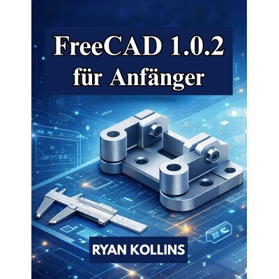 预订 FreeCAD 1.0.2 für Anfänger: Praktischer Leitfaden für 3D-Modellierung, Konstruktion und Baugruppen 9798248020423