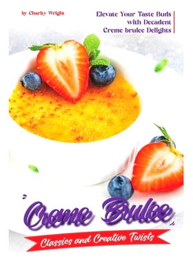 预订 Creme Brulee Classics and Creative Twists: Elevate Your Taste Buds with Decadent Creme brulee Delights: 97983256158
