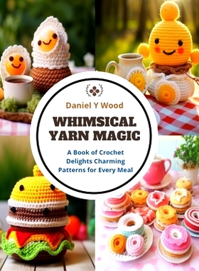 预订 Whimsical Yarn Magic: A Book of Crochet Delights Charming Patterns for Every Meal: 9798872112440