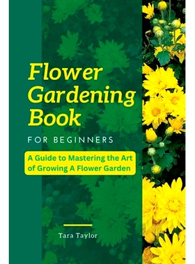 预订 Flower Gardening Book for Beginners: A Guide to Mastering the Art of Growing A Flower Garden: 9798856796789