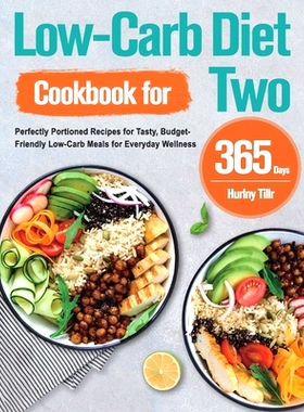 预订 Low-Carb Diet Cookbook for Two: 365-Day Perfectly Portioned Recipes for Tasty, Budget-Friendly Low-Carb Meals for E