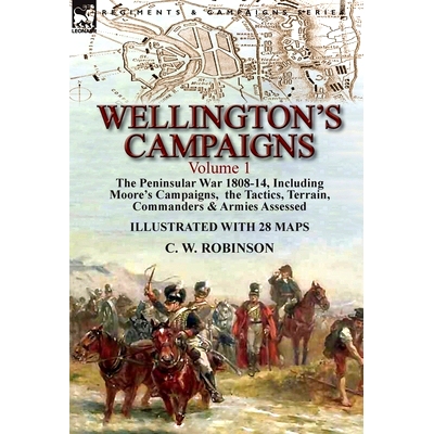 预订 Wellington’s Campaigns: Volume 1-The Peninsular War 1808-14, Including Moore’s Campaigns, the Tactics, Terrain, C