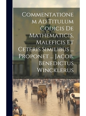 预订 Commentationem Ad Titulum Codicis De Mathematicis, Maleficis Et Ceteris Similibus ... Proponet ... Jacob. Benedictu