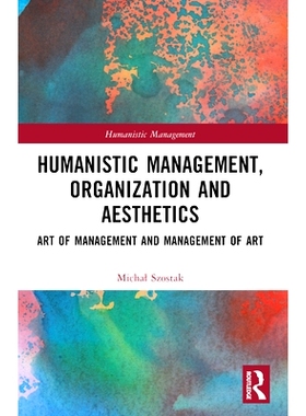 预订 Humanistic Management, Organization and Aesthetics: Art of Management and Management of Art 人本管理、组织与美学：