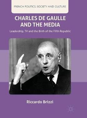 【预订】Charles de Gaulle and the Media: Leadership, TV and the Birth of the Fifth Republic