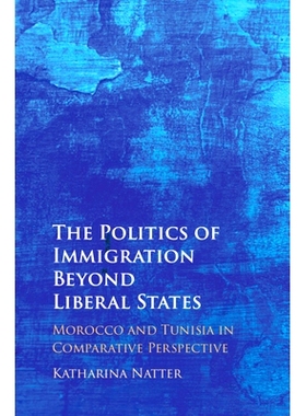 预订 The Politics of Immigration Beyond Liberal States: Morocco and Tunisia in Comparative Perspective 自由国家之外的移