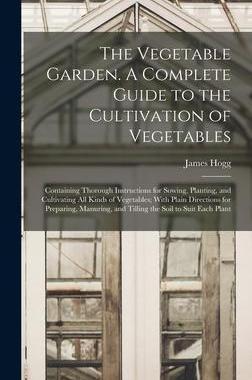 [预订]The Vegetable Garden. A Complete Guide to the Cultivation of Vegetables; Containing Thorough Instruc 9781019179314