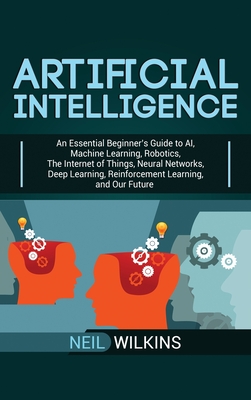 【预订】Artificial Intelligence: An Essential Beginner’s Guide to AI, Machine Learning, Robotics, The Internet of ...