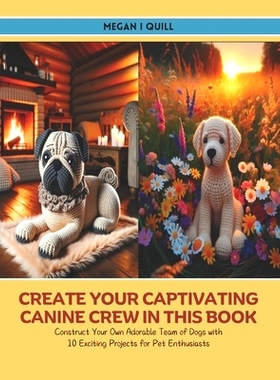 预订 Create Your Captivating Canine Crew in this book: Construct Your Own Adorable Team of Dogs with 10 Exciting Project