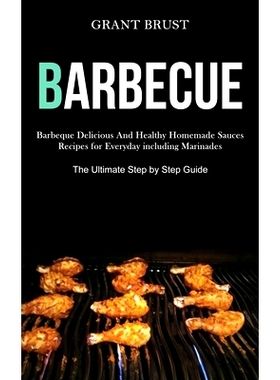 预订 Barbeque: Barbeque Delicious And Healthy Homemade Sauces Recipes for Everyday including Marinades (The Ultimate Ste