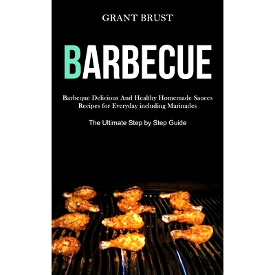 预订 Barbeque: Barbeque Delicious And Healthy Homemade Sauces Recipes for Everyday including Marinades (The Ultimate Ste