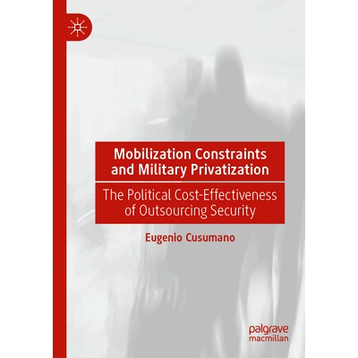 预订 Mobilization Constraints and Military Privatization: The Political Cost-Effectiveness of Outsourcing Security 动员