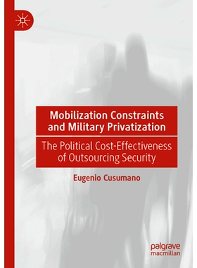 预订 Mobilization Constraints and Military Privatization: The Political Cost-Effectiveness of Outsourcing Security 动员