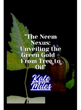 预订 The Neem Nexus: Unveiling the Green Gold - From Tree to Oil: Harvesting Nature’s Healing Power for Health and Sust