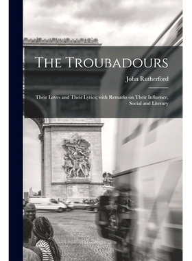预订 The Troubadours: Their Loves and Their Lyrics; With Remarks on Their Influence, Social and Literary: 9781014194923