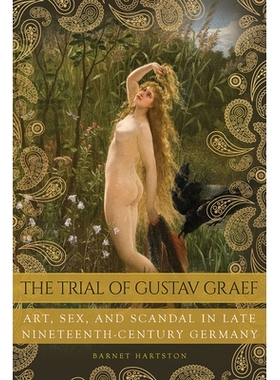 预订 The Trial of Gustav Graef: Art, Sex, and Scandal in Late Nineteenth-Century Germany 古斯塔夫·格拉夫的审判：十九世