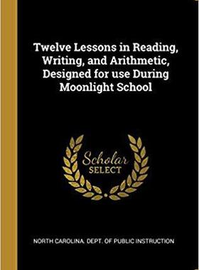 【预售】Twelve Lessons in Reading, Writing, and Arithmetic, Designed for use During Moonlight School